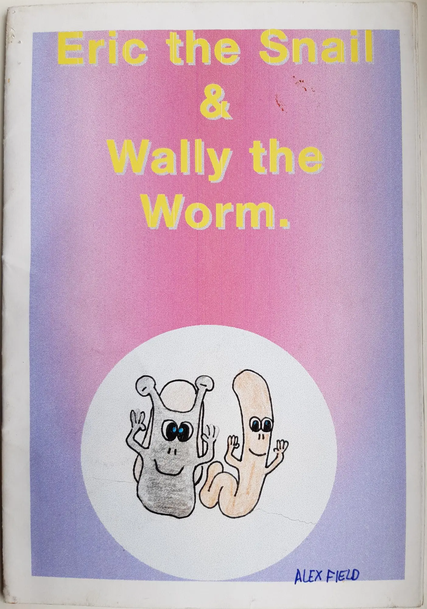 Page 1 of 16 of Alex’s school book. The cover: Eric the Snail & Wally the Worm. Signed ALEX FIELD. Drawing: Eric and Wally waving, in a white circle.
