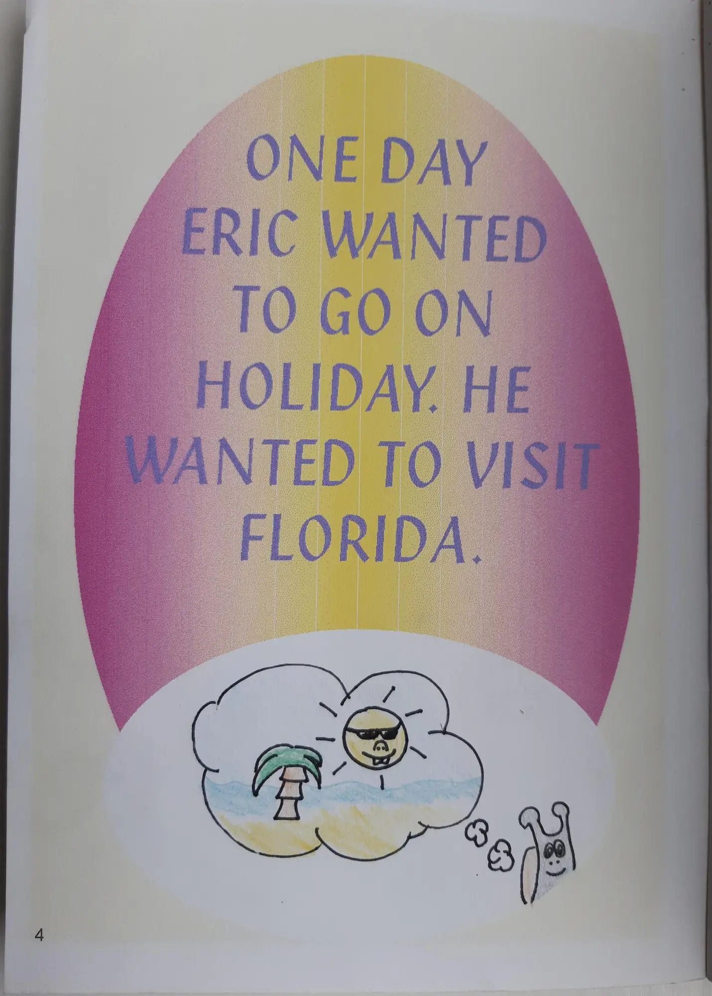 Page 4 of 16 of Alex’s school book. One day Eric wanted to go on holiday. He wanted to visit Florida. Drawing: Eric with a thought bubble of a palm tree and the sun.