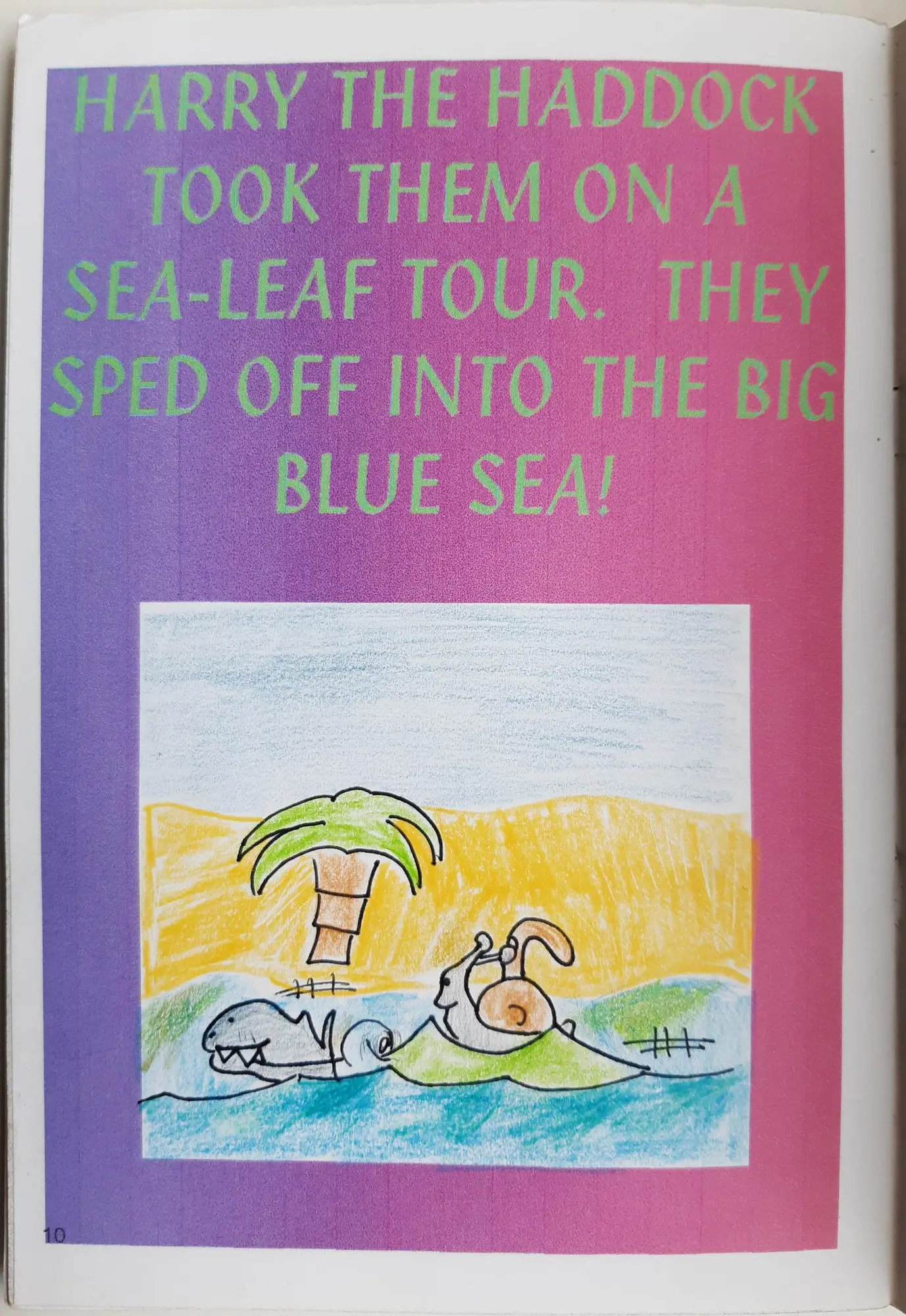 Page 10 of 16 of Alex’s school book. Harry the Haddock took them on a sea-leaf tour. They sped off into the big blue sea! Drawing: Harry the Haddock towing a leaf out to sea, past an island.